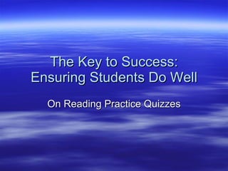 The Key to Success: Ensuring Students Do Well On Reading Practice Quizzes 