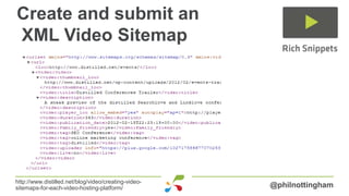 Create and submit an
XML Video Sitemap




http://www.distilled.net/blog/video/creating-video-
sitemaps-for-each-video-hosting-platform/             @philnottingham
 