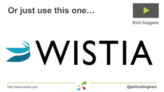 Or just use this one…




http://www.wistia.com   @philnottingham
 