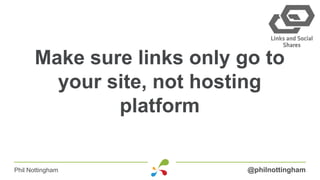Make sure links only go to
        your site, not hosting
              platform

Phil Nottingham             @philnottingham
 