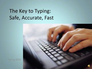 The Key to Typing:Safe, Accurate, Fast Spring 2010 