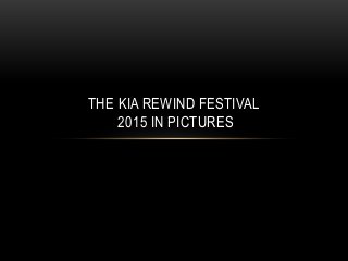 THE KIA REWIND FESTIVAL
2015 IN PICTURES
 
