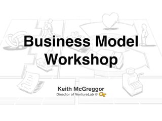 Business Model
  Workshop
    Keith McGreggor
    Director of VentureLab @   ...
 