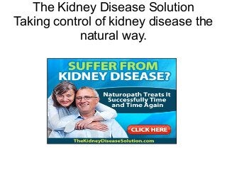 The Kidney Disease Solution
Taking control of kidney disease the
natural way.
 