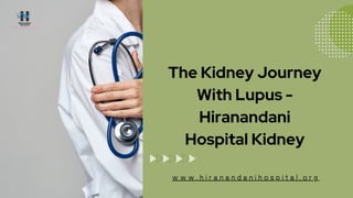 The Kidney Journey
With Lupus -
Hiranandani
Hospital Kidney
w w w . h i r a n a n d a n i h o s p i t a l . o r g
 