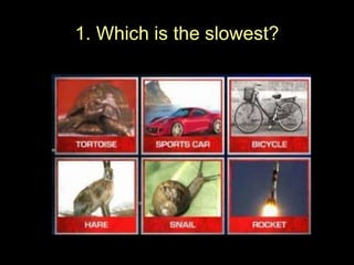 1. Which is the slowest?
 