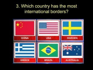 3. Which country has the most
international borders?
 