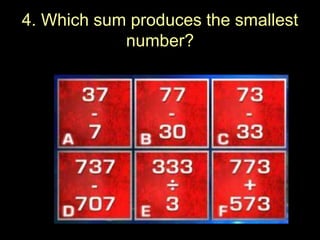 4. Which sum produces the smallest
number?
 