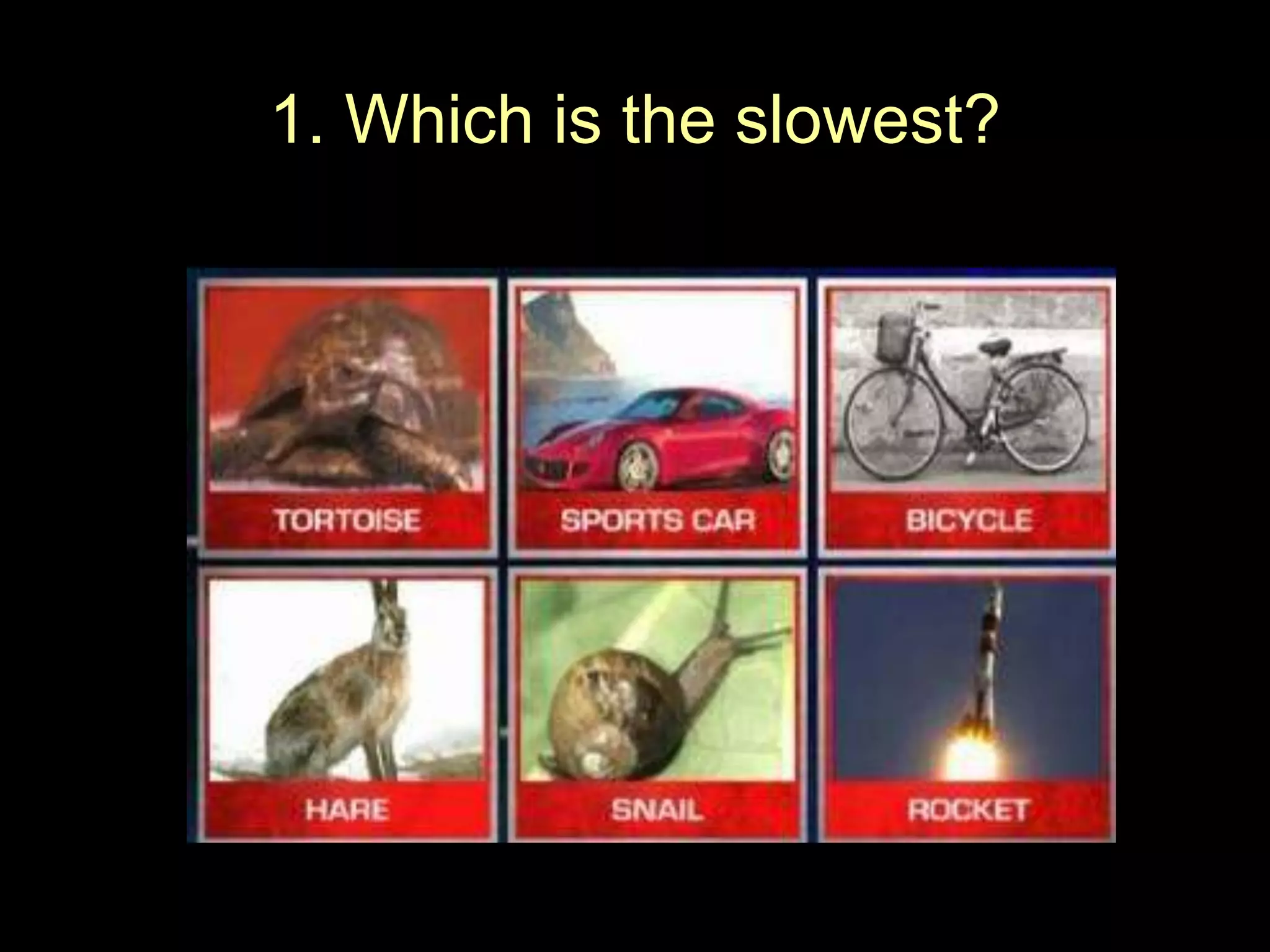 1. Which is the slowest?

 