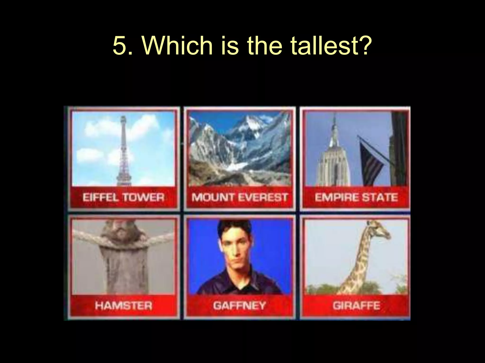 5. Which is the tallest?

 
