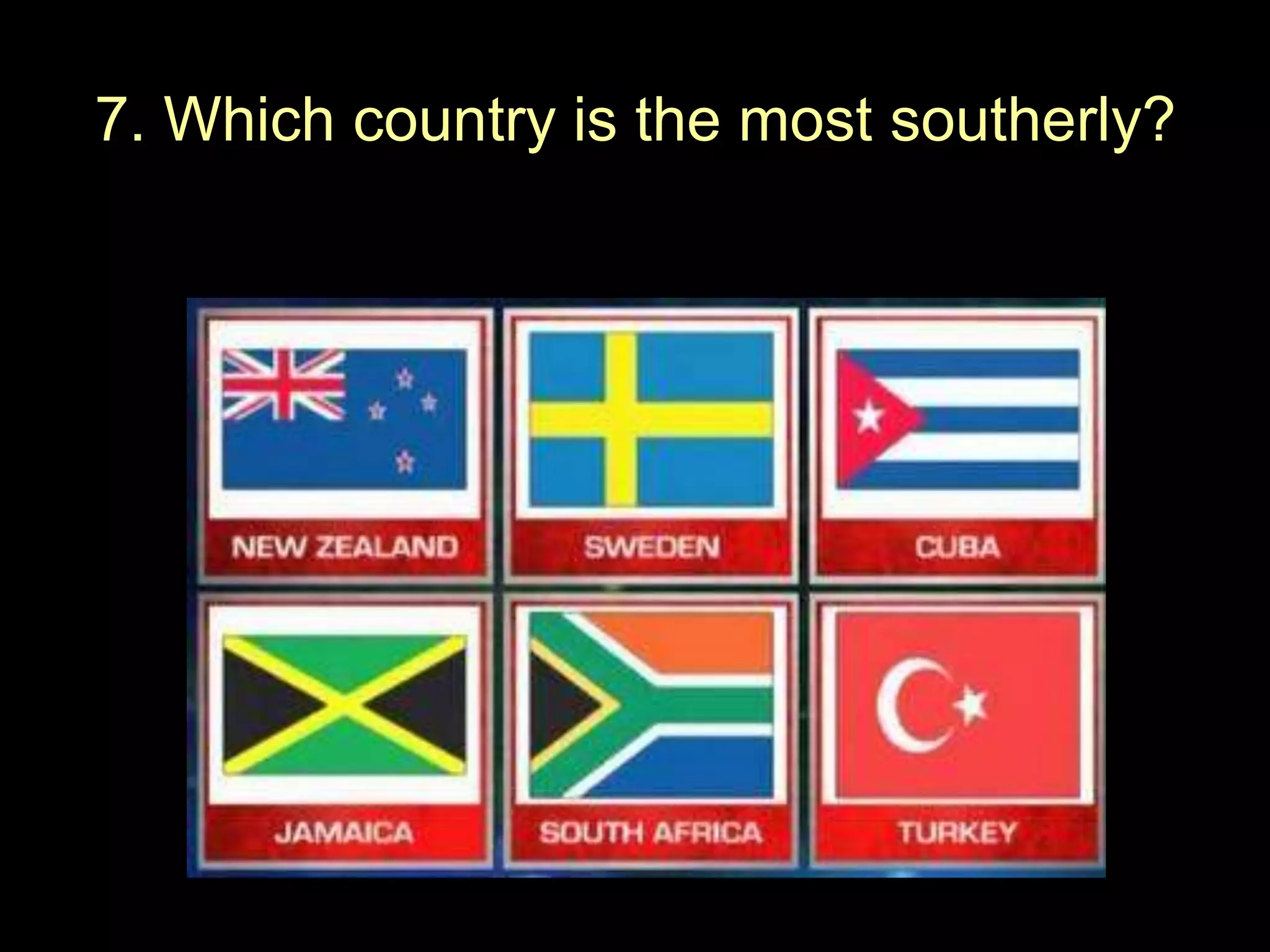 7. Which country is the most southerly?

 