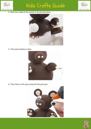 4. Paint the model of the animal in its ground colour.
5. Then paint details or dots.
6. Then Glue on the eyes using the hot glue gun.
 