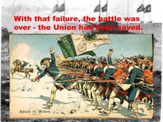 With that failure, the battle was
over - the Union had been saved.
 