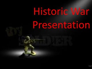 Historic
           Historic War
           Presentation
 