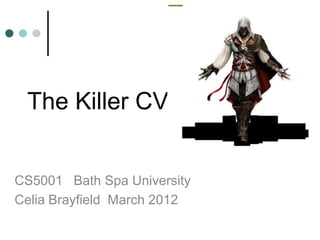 The Killer CV


CS5001 Bath Spa University
Celia Brayfield March 2012
 