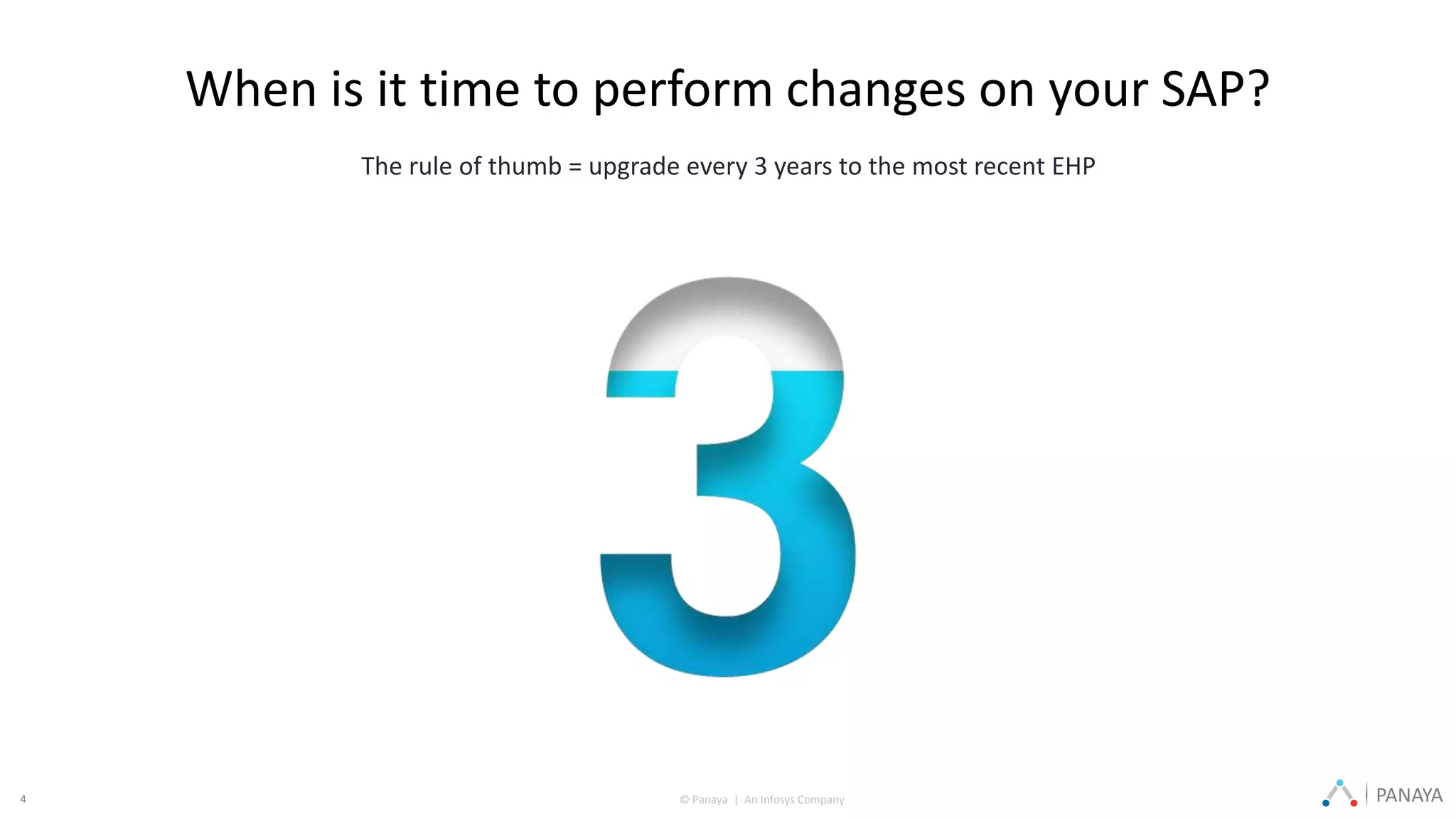 © Panaya | An Infosys Company PANAYA4
When is it time to perform changes on your SAP?
The rule of thumb = upgrade every 3 years to the most recent EHP
 