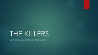 THE KILLERS
UNA DE LAS BANDAS DEL MOMENTO
 