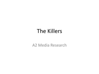 The Killers
A2 Media Research

 