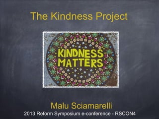The Kindness Project

Malu Sciamarelli

2013 Reform Symposium e-conference - RSCON4

 