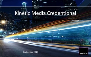 Kinetic Media Credentional
September 2014
 