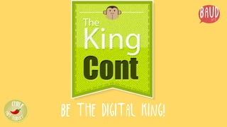 Be the digital king!
 