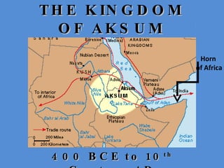 THE KINGDOM OF AKSUM 400 BCE to 10 th  Century AD Horn  of Africa 