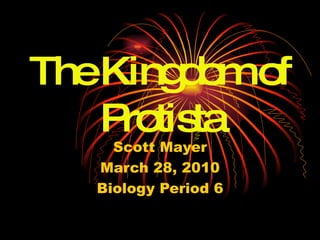 The Kingdom of Protista Scott Mayer March 28, 2010 Biology Period 6 