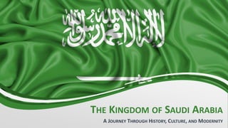 THE KINGDOM OF SAUDI ARABIA
A JOURNEY THROUGH HISTORY, CULTURE, AND MODERNITY
 