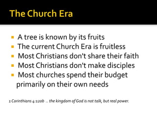 The Church Era<br /> A tree is known by its fruits<br /> The current Church Era is fruitless<br /> Most Christians don't s...