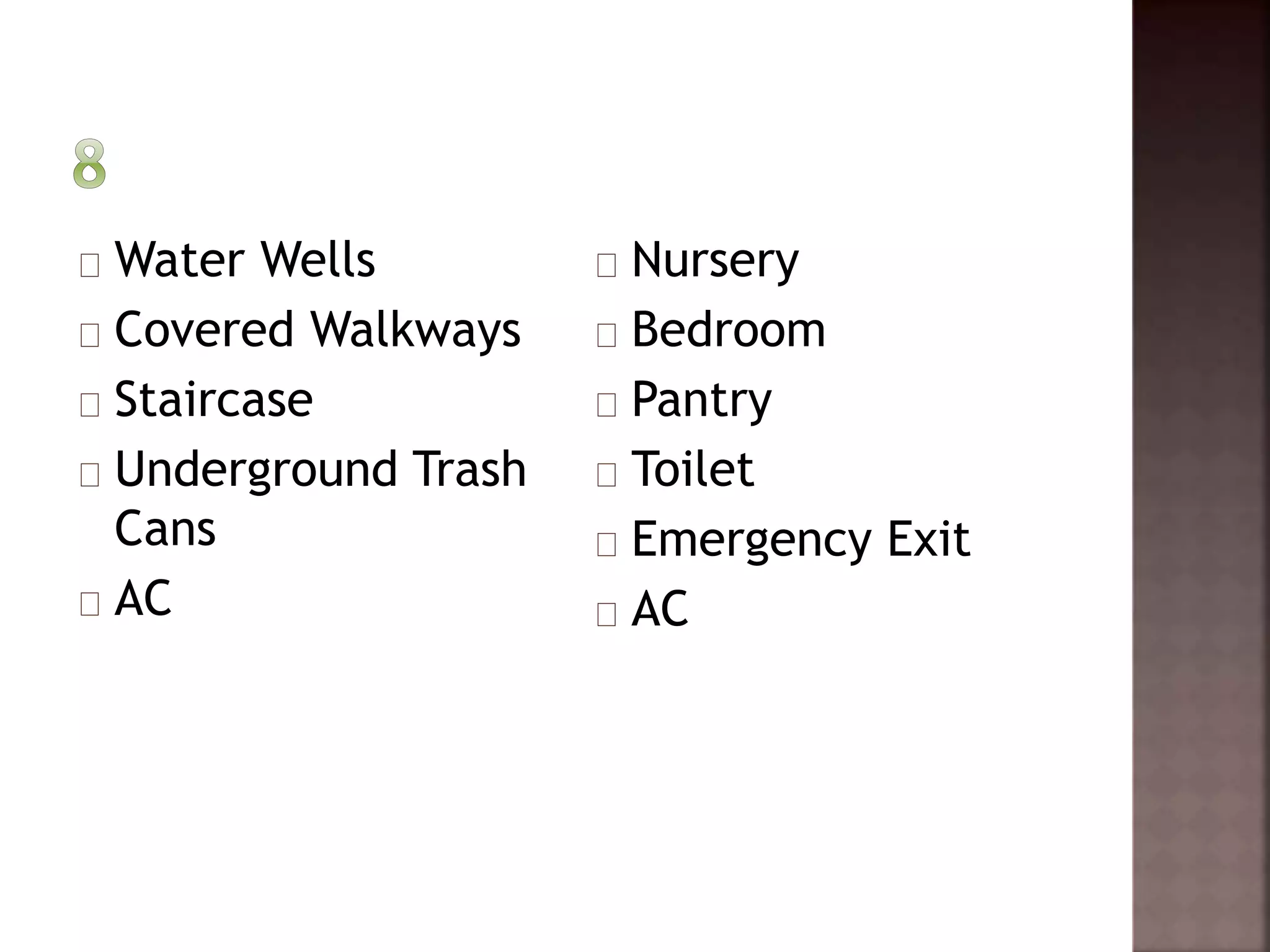 Water Wells 
Covered Walkways 
Staircase 
Underground Trash 
Cans 
AC 
Nursery 
Bedroom 
Pantry 
Toilet 
Emergency Exit 
AC 
 