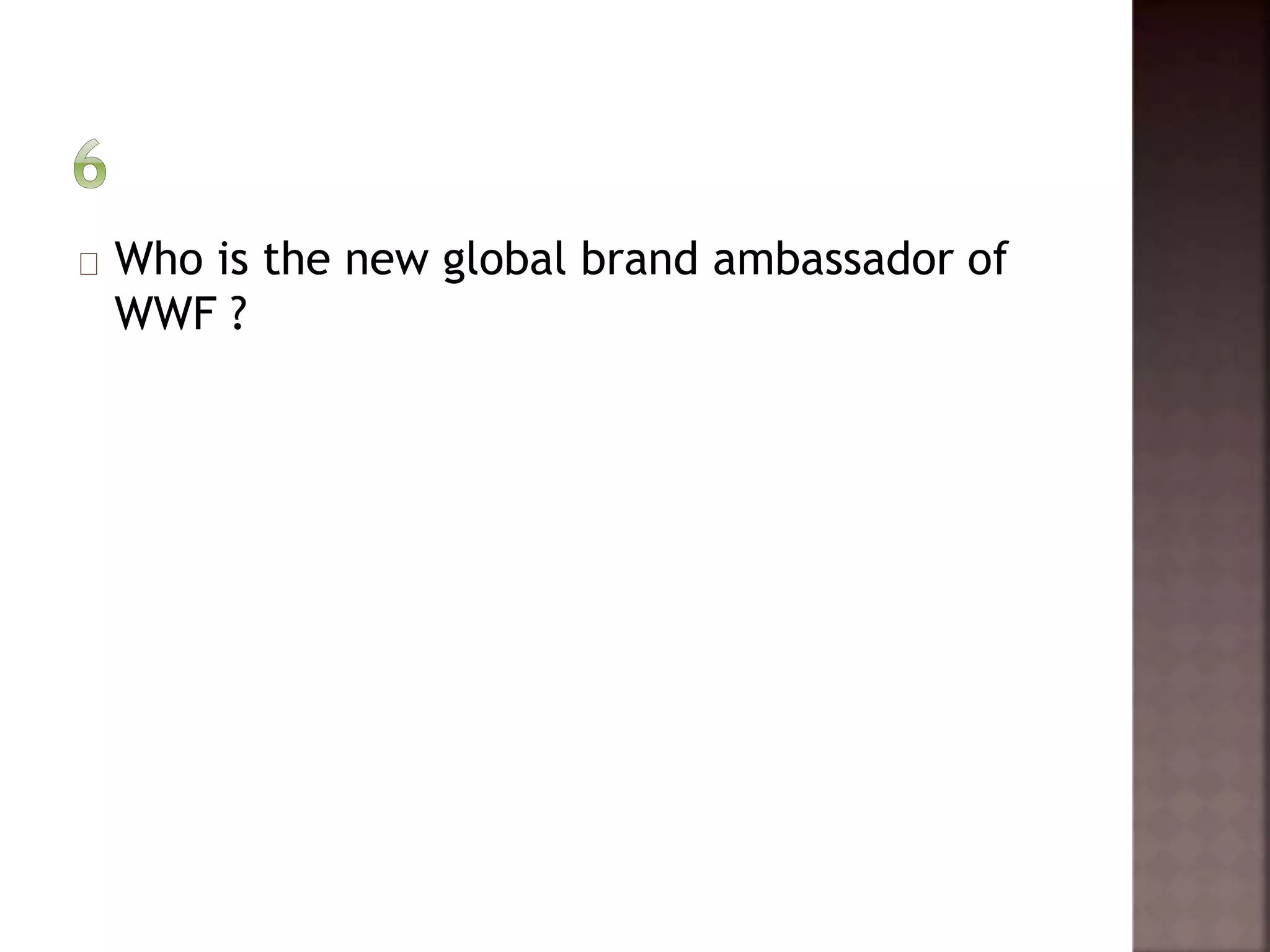 Who is the new global brand ambassador of 
WWF ? 
 