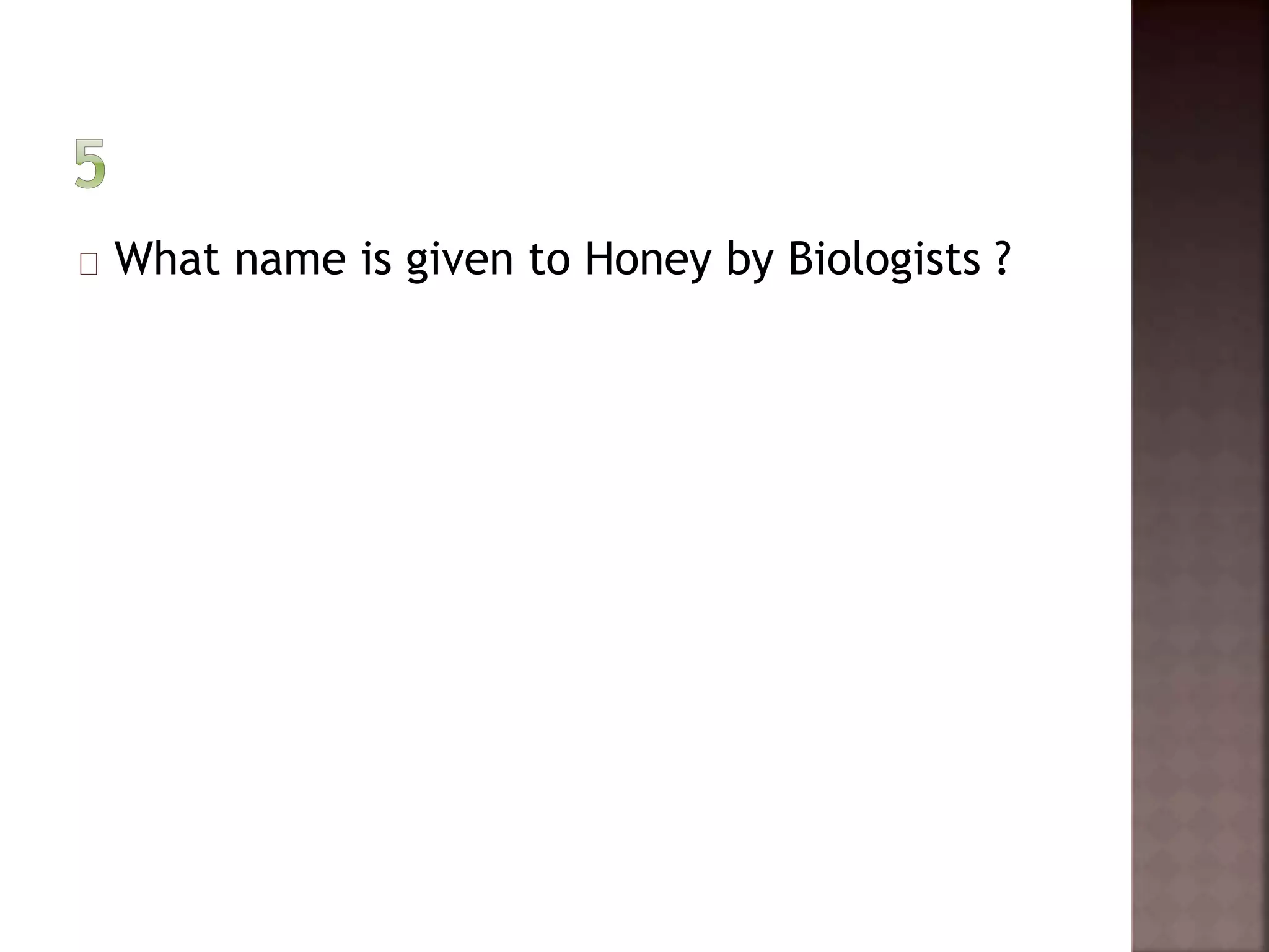 What name is given to Honey by Biologists ? 
 
