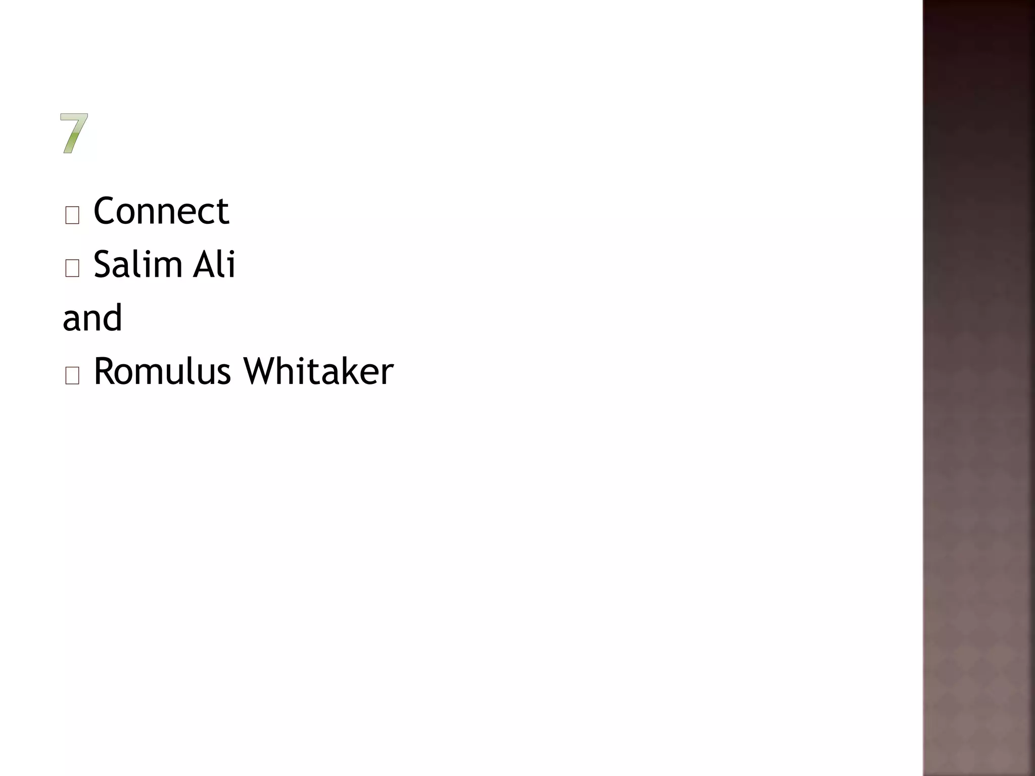 Connect 
Salim Ali 
and 
Romulus Whitaker 
 