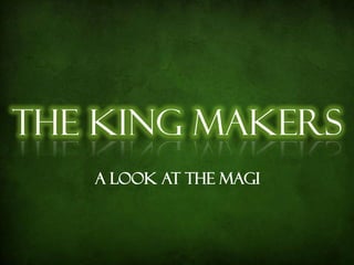 The King Makers
   A Look at the Magi
 