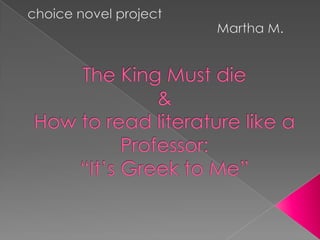 choice novel project 					Martha M. The King Must die & How to read literature like a Professor:“It’s Greek to Me”  