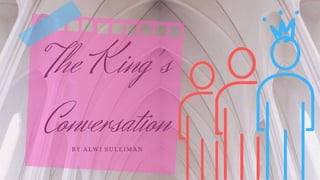 The King's
ConversationBY ALWI SULEIMAN
 
