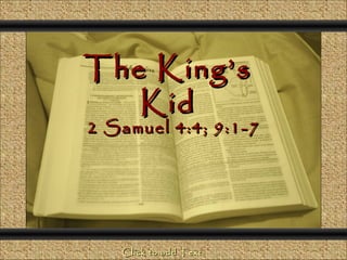 Comunicación y Gerencia




                    The King’s
                       Kid
                     2 Samuel 4:4; 9:1-7




                          Click to add Text
 