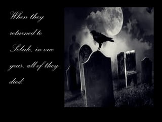 When they returned to Sebale, in one year, all of they died. 