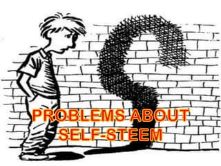 PROBLEMS ABOUT SELF-STEEM 