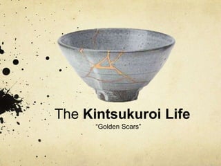 The Kintsukuroi Life
“Golden Scars”

 