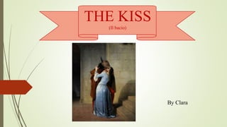 THE KISS
(Il bacio)
By Clara
 