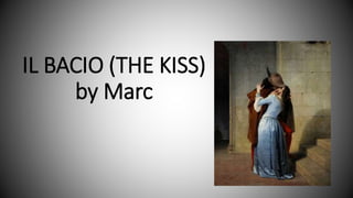 IL BACIO (THE KISS)
by Marc
 