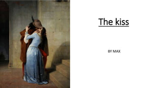 The kiss
BY MAX
 