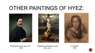 OTHER PAINTINGS OF HYEZ:
“Self Portrait at the age of 78”
1869
“Madeleine pénitente au pied
de la croix”
“La Vergine”
1842
 