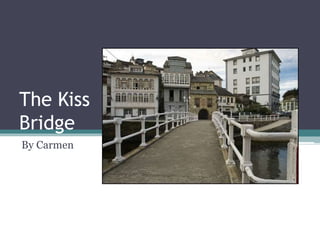 The Kiss
Bridge
By Carmen
 