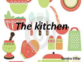 The kitchen

         Sandra Villar
 