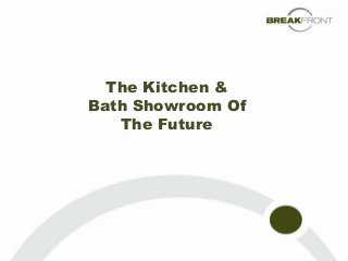 The Kitchen &
Bath Showroom Of
   The Future
 