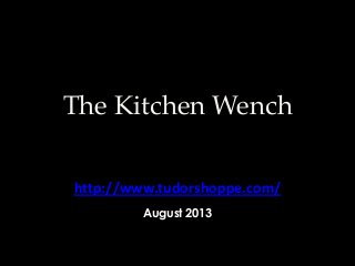 The Kitchen Wench
http://www.tudorshoppe.com/
August 2013
 