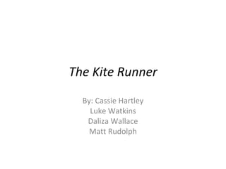 The Kite Runner
  By: Cassie Hartley
    Luke Watkins
   Daliza Wallace
    Matt Rudolph
 
