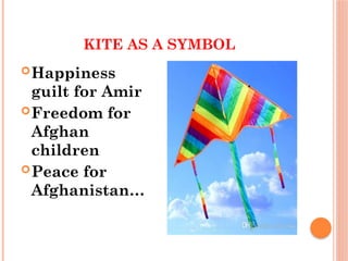 KITE AS A SYMBOL
Happiness
guilt for Amir
Freedom for
Afghan
children
Peace for
Afghanistan…
 